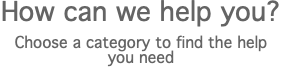 How can we help you? Choose a category to find the help you need