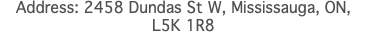Address: 2458 Dundas St W, Mississauga, ON, L5K 1R8 